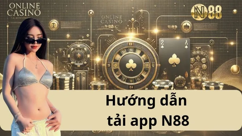 Hướng Dẫn Tải App N88 Một Cách Nhanh Chóng Và Tiện Lợi Nhất